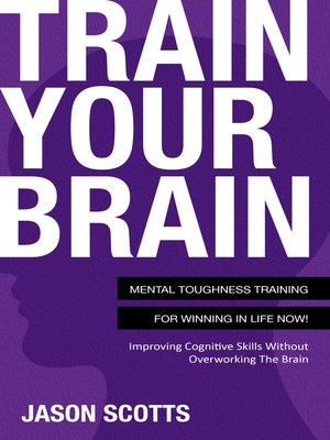 cover image of Train Your Brain--Mental Toughness Training For Winning In Life Now!